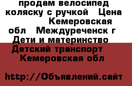 продам велосипед-коляску с ручкой › Цена ­ 2 500 - Кемеровская обл., Междуреченск г. Дети и материнство » Детский транспорт   . Кемеровская обл.